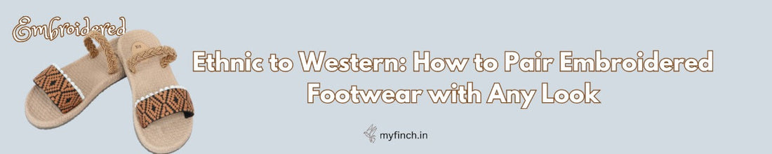 Ethnic to Western: How to Pair Embroidered Footwear with Any Look