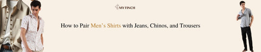 How to Pair Men’s Shirts with Jeans, Chinos, and Trousers