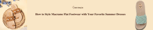 How to Style Macrame Flat Footwear with Your Favorite Summer Dresses